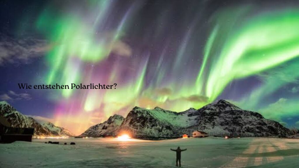 Wie entstehen Polarlichter? Das faszinierende Naturphänomen einfach erklärt Wie entstehen Polarlichter?